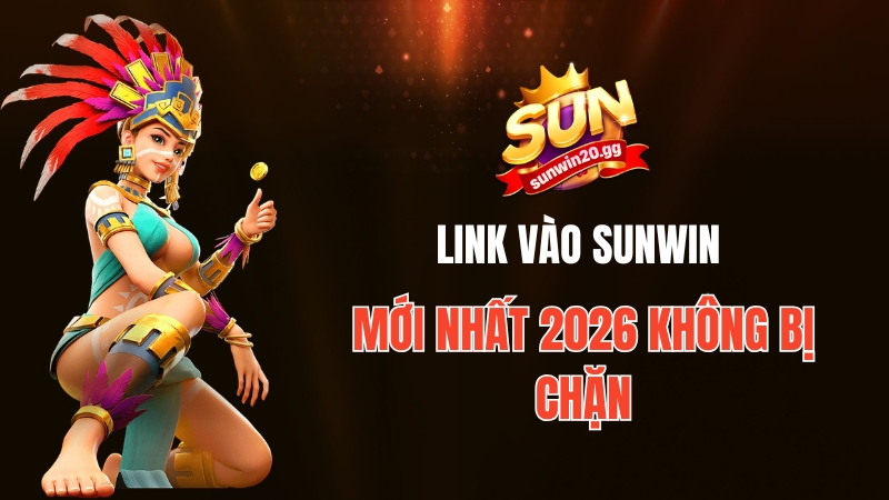 Link Vào Sunwin Mới Nhất 2026 Không Bị Chặn – Tải Game Sunwin Chính Thức